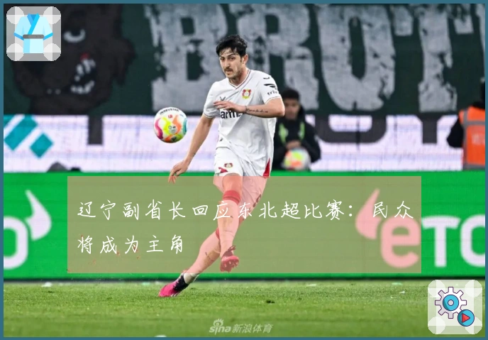 辽宁副省长回应东北超比赛：民众将成为主角